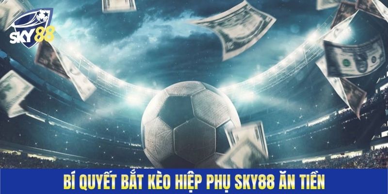Bí quyết bắt kèo hiệp phụ Sky88 ăn tiền