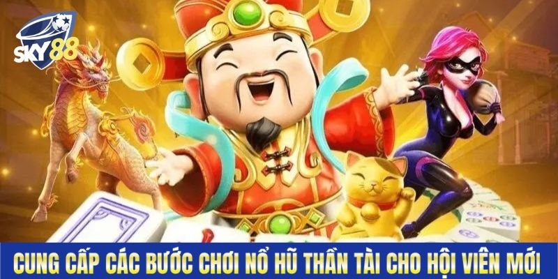 Cung cấp các bước chơi nổ hũ thần tài cho hội viên mới&nbsp;