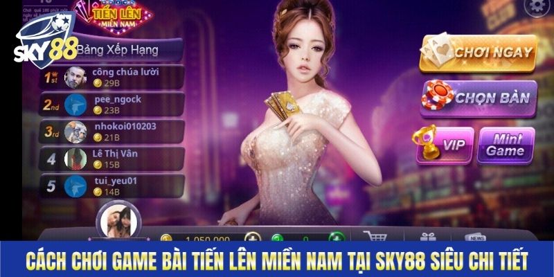 Cách chơi game bài tiến lên miền Nam tại Sky88 siêu chi tiết
