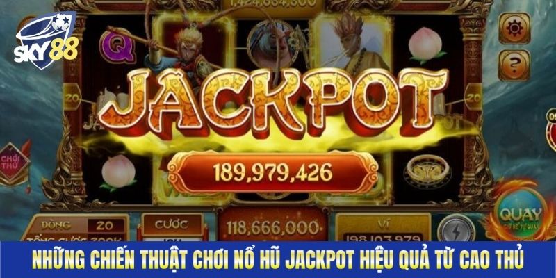 Những chiến thuật chơi nổ hũ Jackpot hiệu quả từ cao thủ