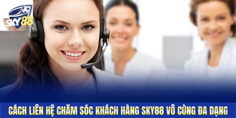 Cách liên hệ chăm sóc khách hàng Sky88 vô cùng đa dạng