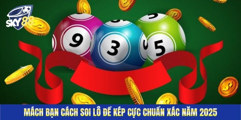 Mách Bạn Cách Soi Lô Đề Kép Cực Chuẩn Xác Năm 2025