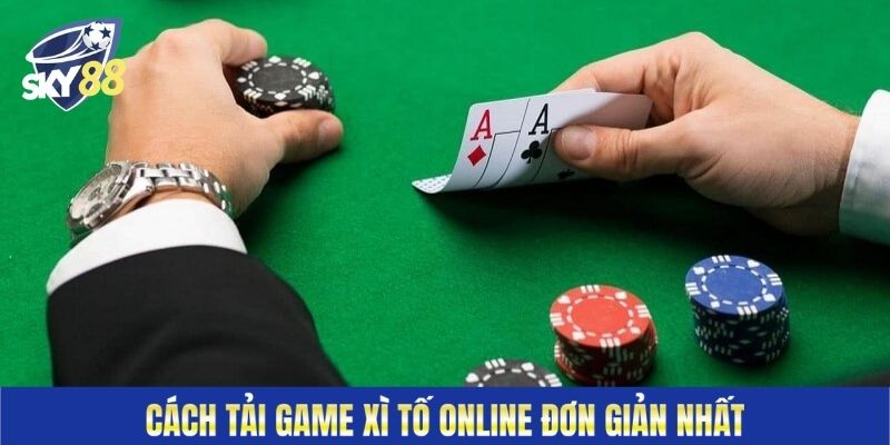 Cách tải game Xì Tố online đơn giản nhất