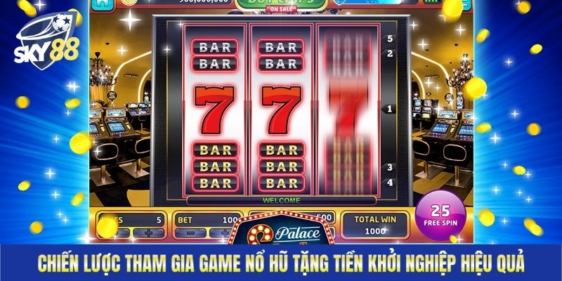 Chiến lược tham gia game nổ hũ tặng tiền khởi nghiệp hiệu quả