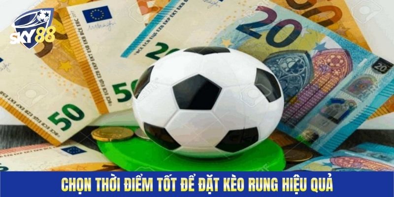 Chọn thời điểm tốt để đặt kèo rung hiệu quả