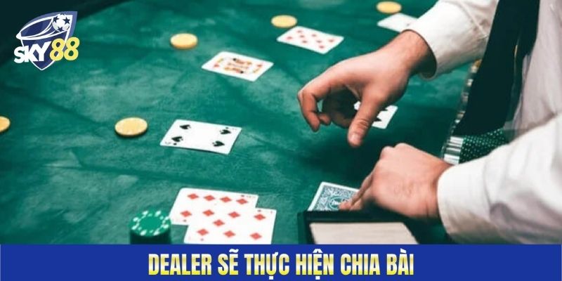 Dealer sẽ thực hiện chia bài