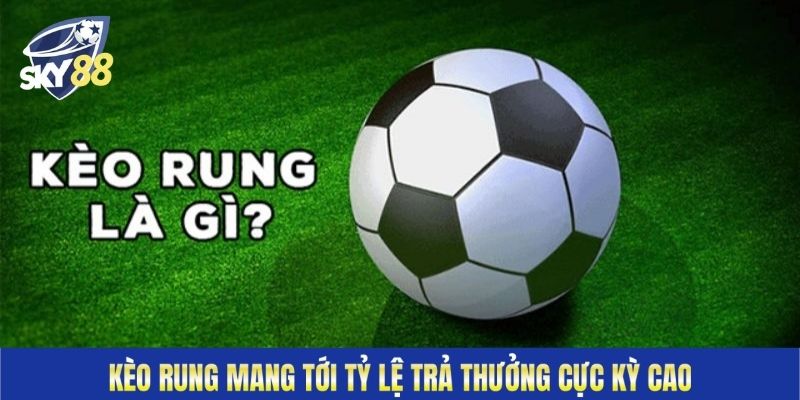 Kèo rung mang tới tỷ lệ trả thưởng cực kỳ cao