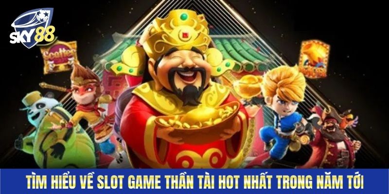 Tìm hiểu về slot game thần tài hot nhất trong năm tới