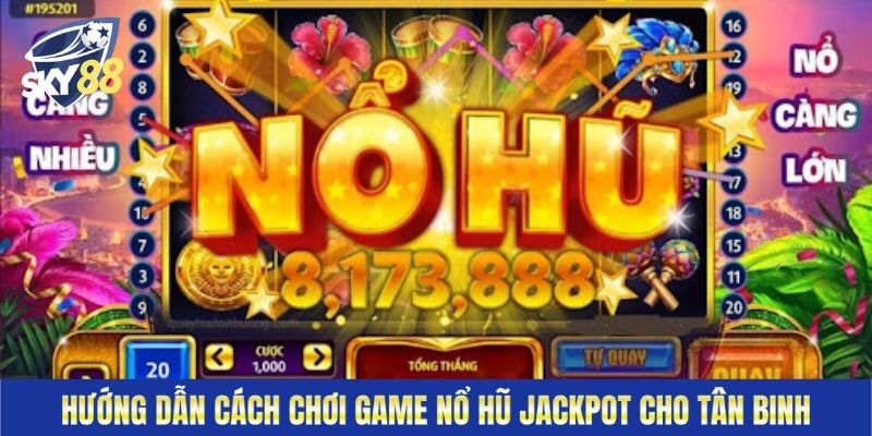 Hướng dẫn cách chơi game nổ hũ Jackpot cho tân binh