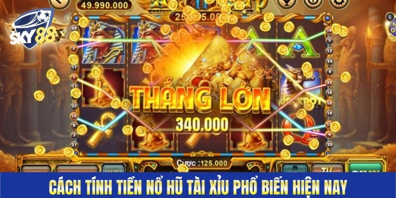 Cách tính tiền nổ hũ tài xỉu phổ biến hiện nay