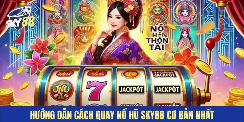 Hướng dẫn cách quay nổ hũ Sky88 cơ bản nhất