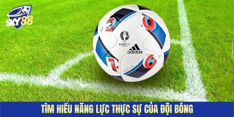 Tìm hiểu năng lực thực sự của đội bóng