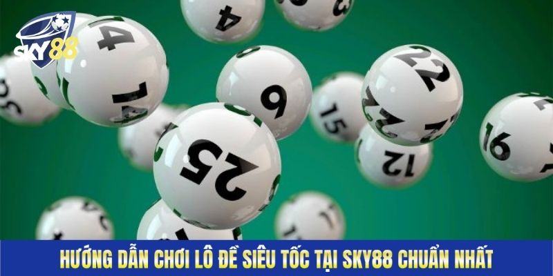 Hướng dẫn chơi lô đề siêu tốc tại Sky88 chuẩn nhất