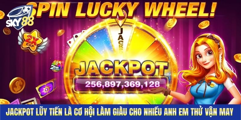 Jackpot lũy tiến là cơ hội làm giàu cho nhiều anh em thử vận may