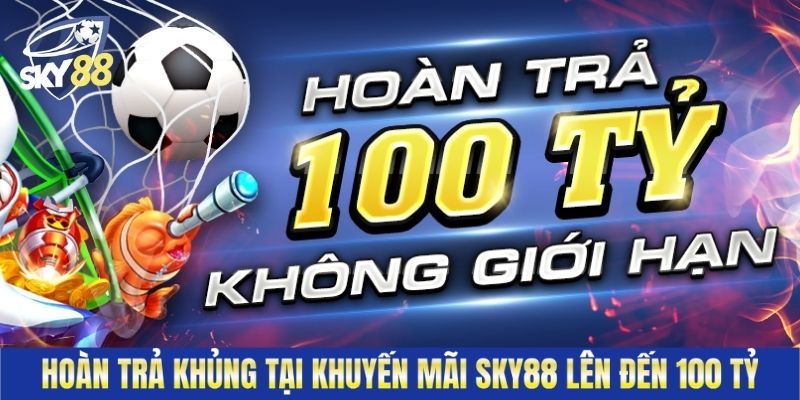Hoàn trả khủng tại khuyến mãi Sky88 lên đến 100 tỷ