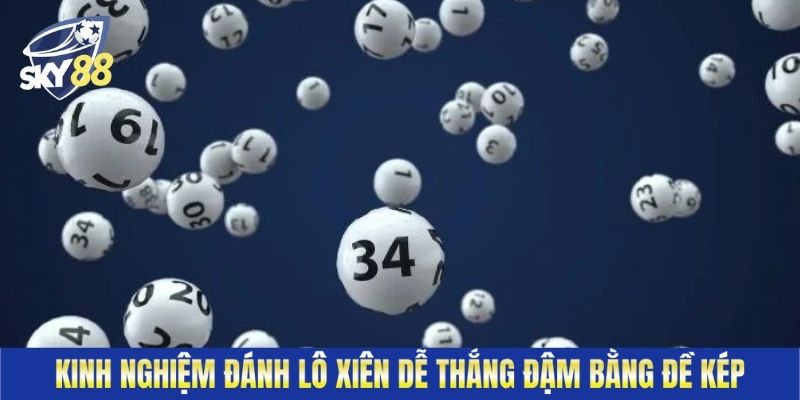 Kinh nghiệm đánh lô xiên dễ thắng đậm bằng đề kép