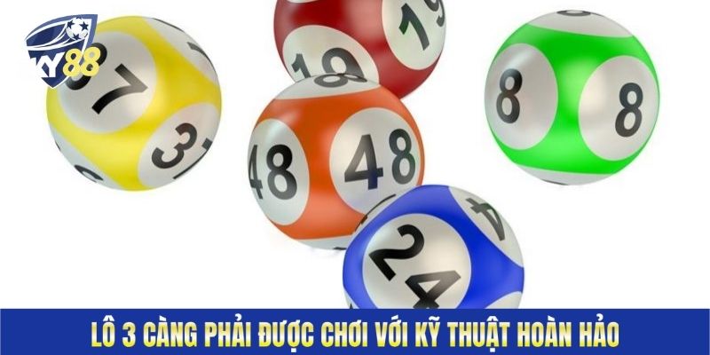 Lô 3 càng phải được chơi với kỹ thuật hoàn hảo