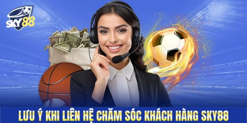 Lưu ý khi liên hệ chăm sóc khách hàng Sky88