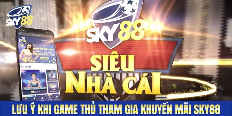 Lưu ý khi game thủ tham gia khuyến mãi Sky88