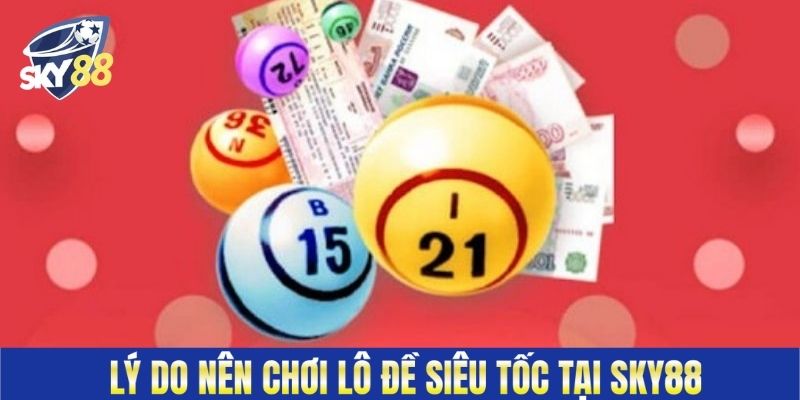 Lý do nên chơi lô đề siêu tốc tại Sky88&nbsp;