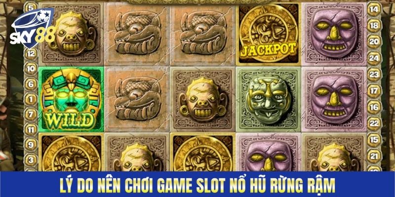 Lý do nên chơi game slot Nổ hũ rừng rậm