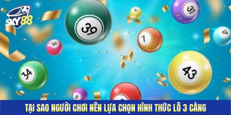 Tại sao người chơi nên lựa chọn hình thức lô 3 càng?