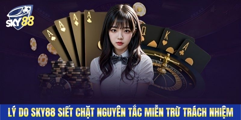 Lý do Sky88 siết chặt nguyên tắc miễn trừ trách nhiệm