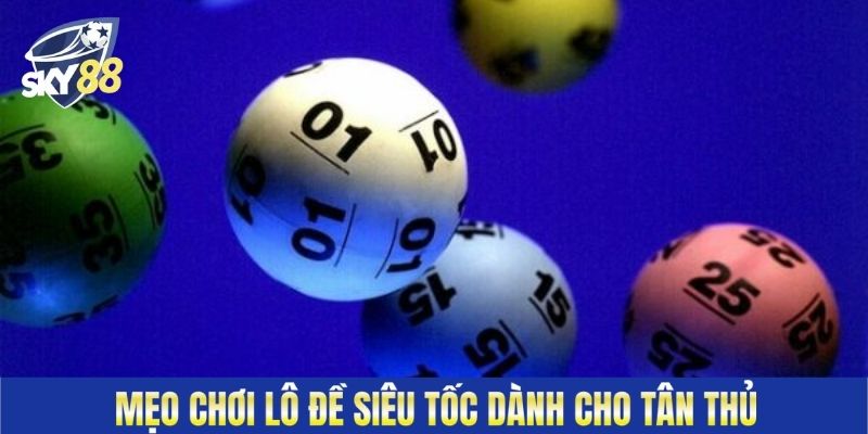 Mẹo chơi lô đề siêu tốc dành cho tân thủ
