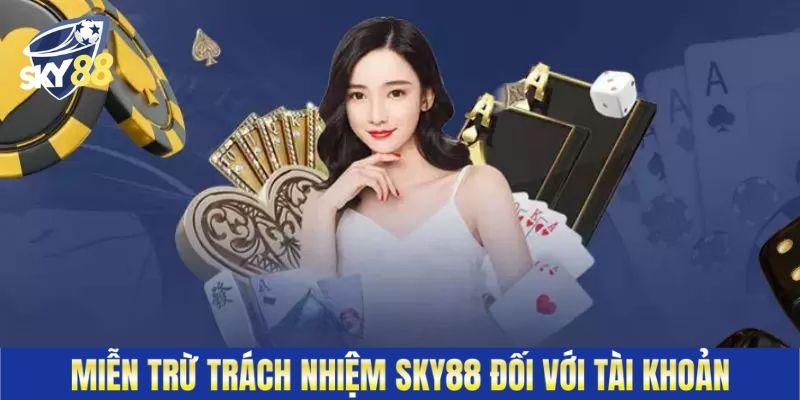 Miễn trừ trách nhiệm Sky88 đối với tài khoản