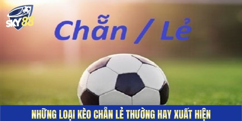 Những loại kèo chẵn lẻ thường hay xuất hiện