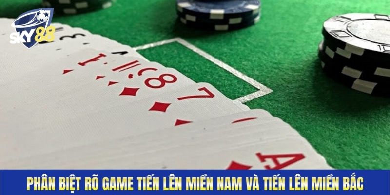 Phân biệt rõ game tiến lên miền Nam và tiến lên miền Bắc