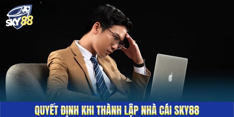Quyết định khi thành lập nhà cái Sky88