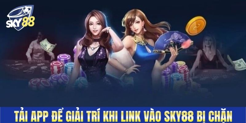 Tải app để giải trí khi link vào Sky88 bị chặn