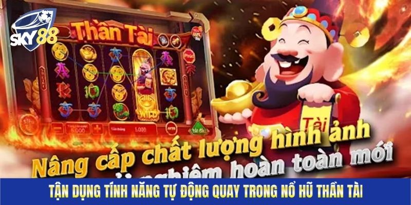 Tận dụng tính năng tự động quay trong nổ hũ thần tài