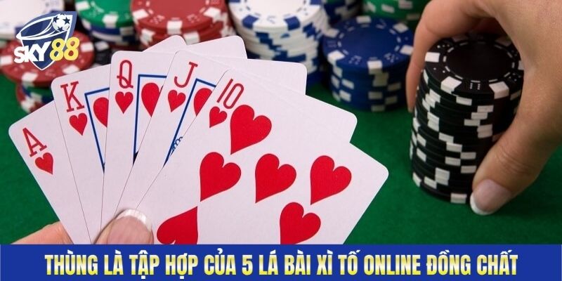Thùng là tập hợp của 5 lá bài xì tố online đồng chất