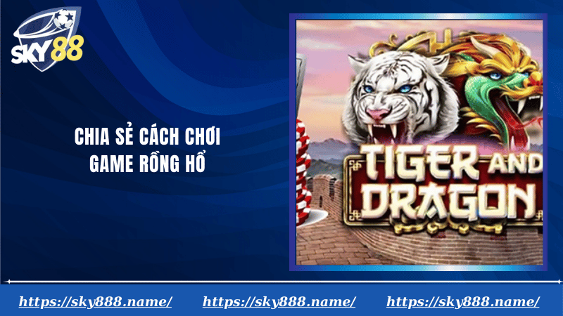 Chia sẻ cách chơi game rồng hổ