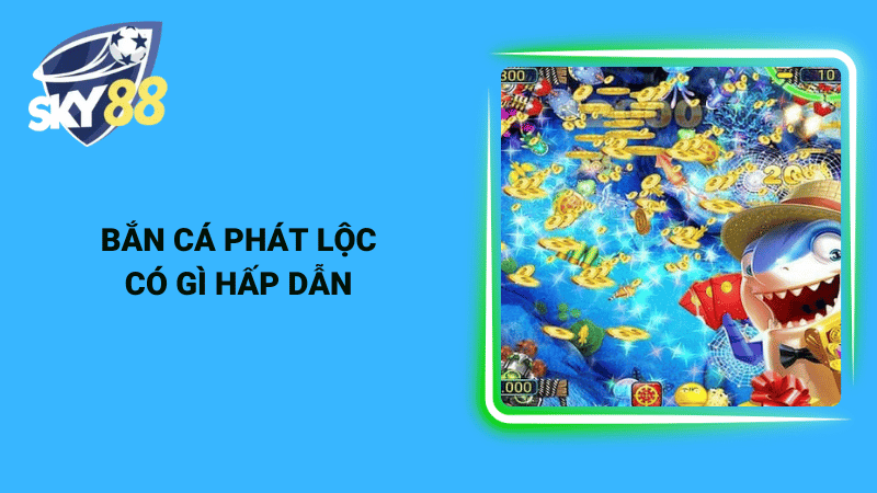 Bắn cá phát lộc có gì hấp dẫn