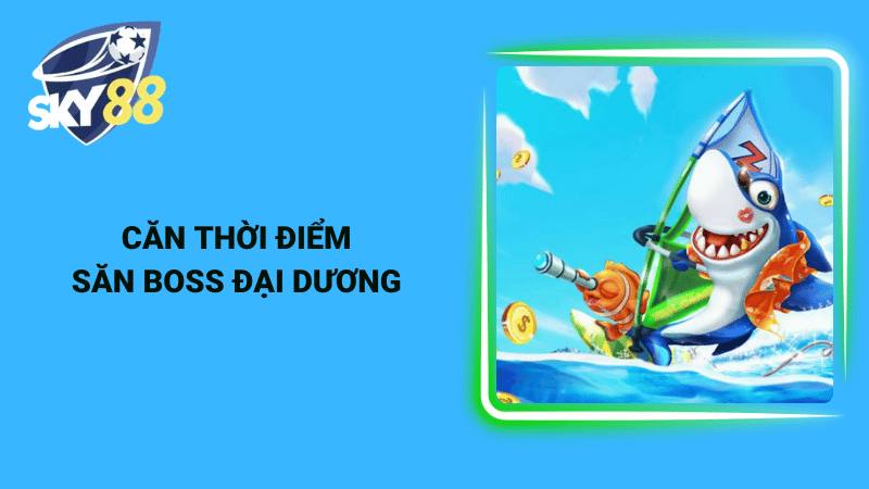 Căn thời điểm săn boss đại dương