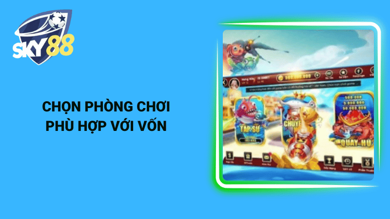 Chọn phòng chơi phù hợp với vốn