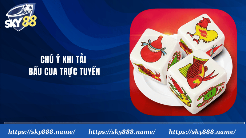 Chú ý khi tải bầu cua trực tuyến