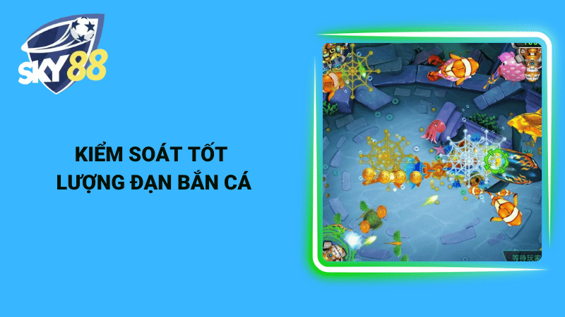 Kiểm soát tốt lượng đạn bắn cá