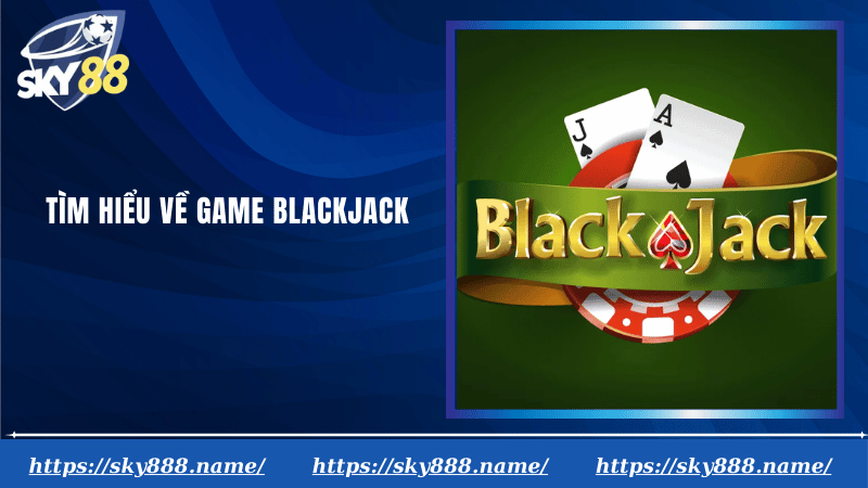 Tìm hiểu về game blackjack