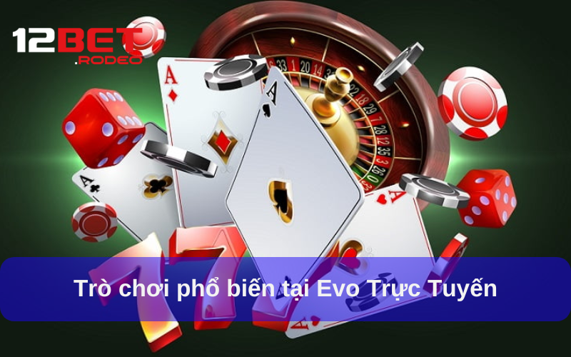 Các trò chơi nổi bật tại Evo Trực Tuyến 12bet